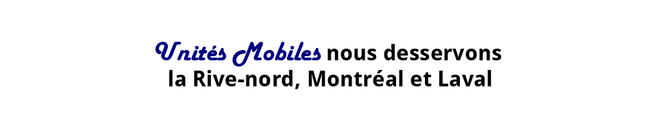 Unités Mobiles nous desservons la Rive-nord, Montréal et Laval