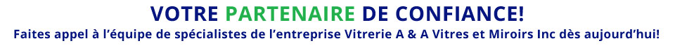 Votre partenaire de confiance! - Faites appel  lquipe de spcialistes de lentreprise Vitrerie A & A Vitres et Miroirs Inc ds aujourdhui! 